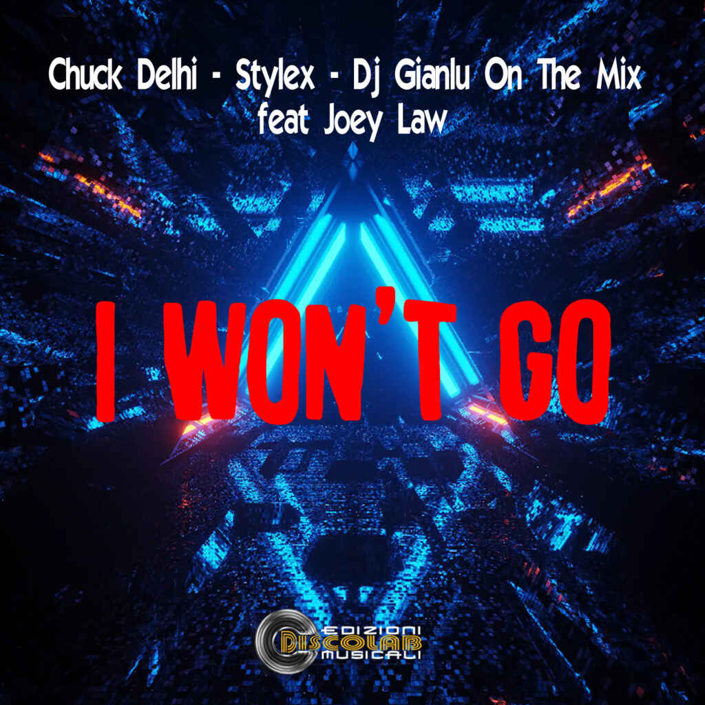 “I WON’T GO” (Discolab Ed. Musicali), il nuovo singolo di CHUCK DELHI, STYLEX, DJ GIANLU ON THE MIX ft. JOEY LAW