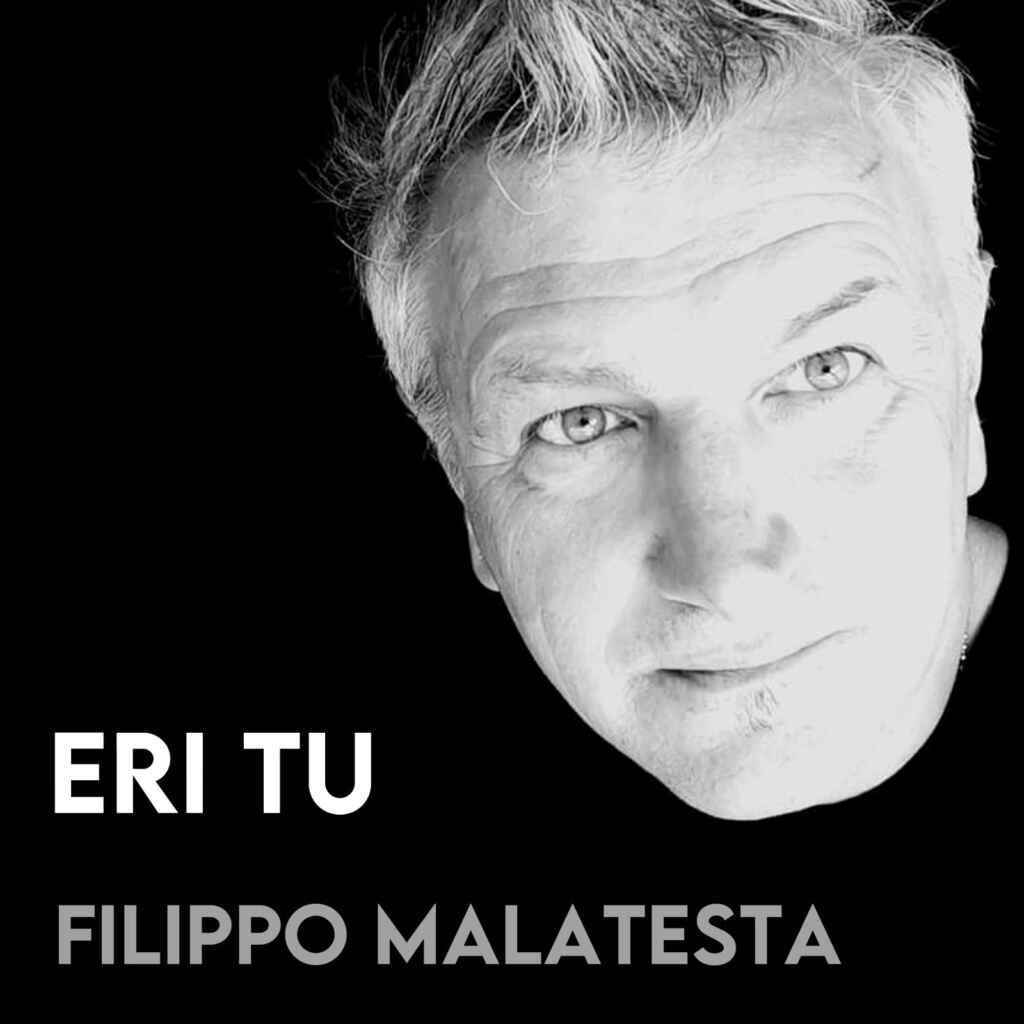 ERI TU, il nuovo singolo di FILIPPO MALATESTA