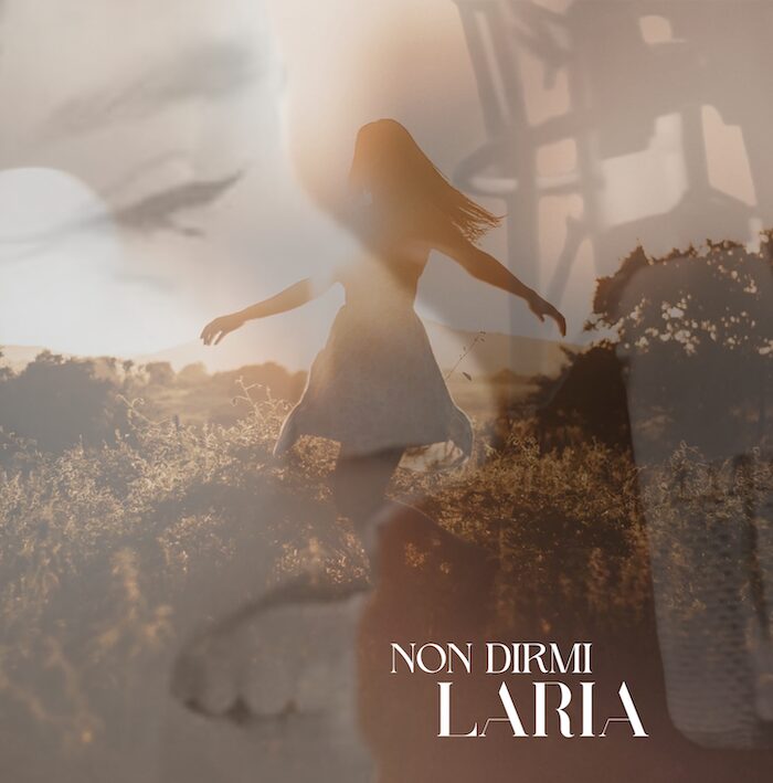 “Non dirmi” è il nuovo singolo della cantautrice LARIA