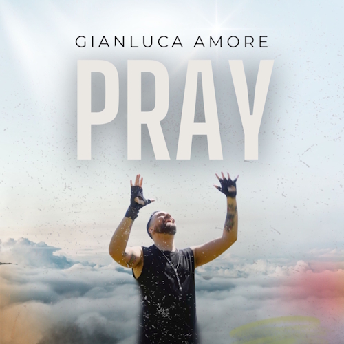 “Pray” è il nuovo singolo di Gianluca Amore