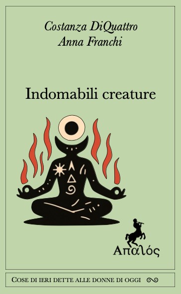 Uscito “Indomabili creature”, un dialogo tra Anna Franchi e Costanza DiQuattro per la collana “Cose di ieri dette alle donne di oggi”